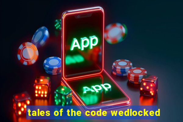 tales of the code wedlocked